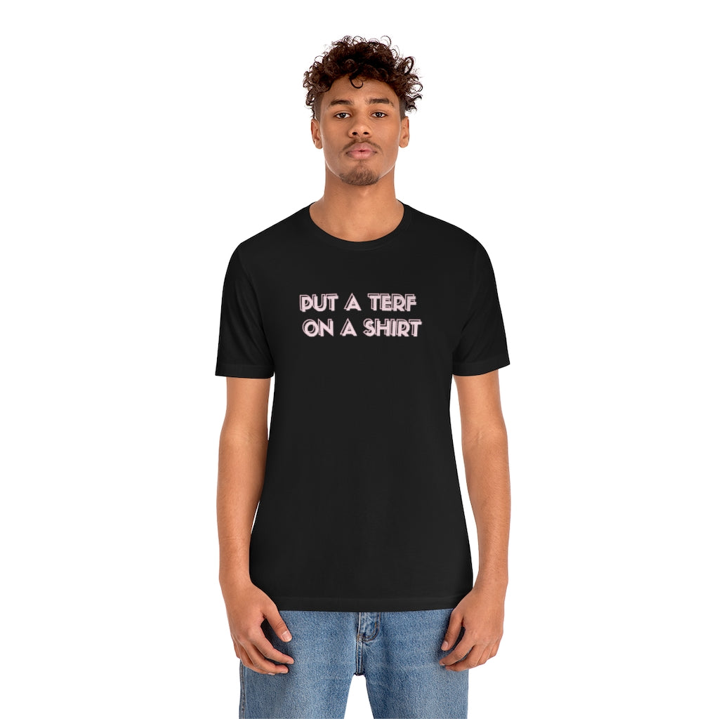 PUT A TERF ON A SHIRT Tee