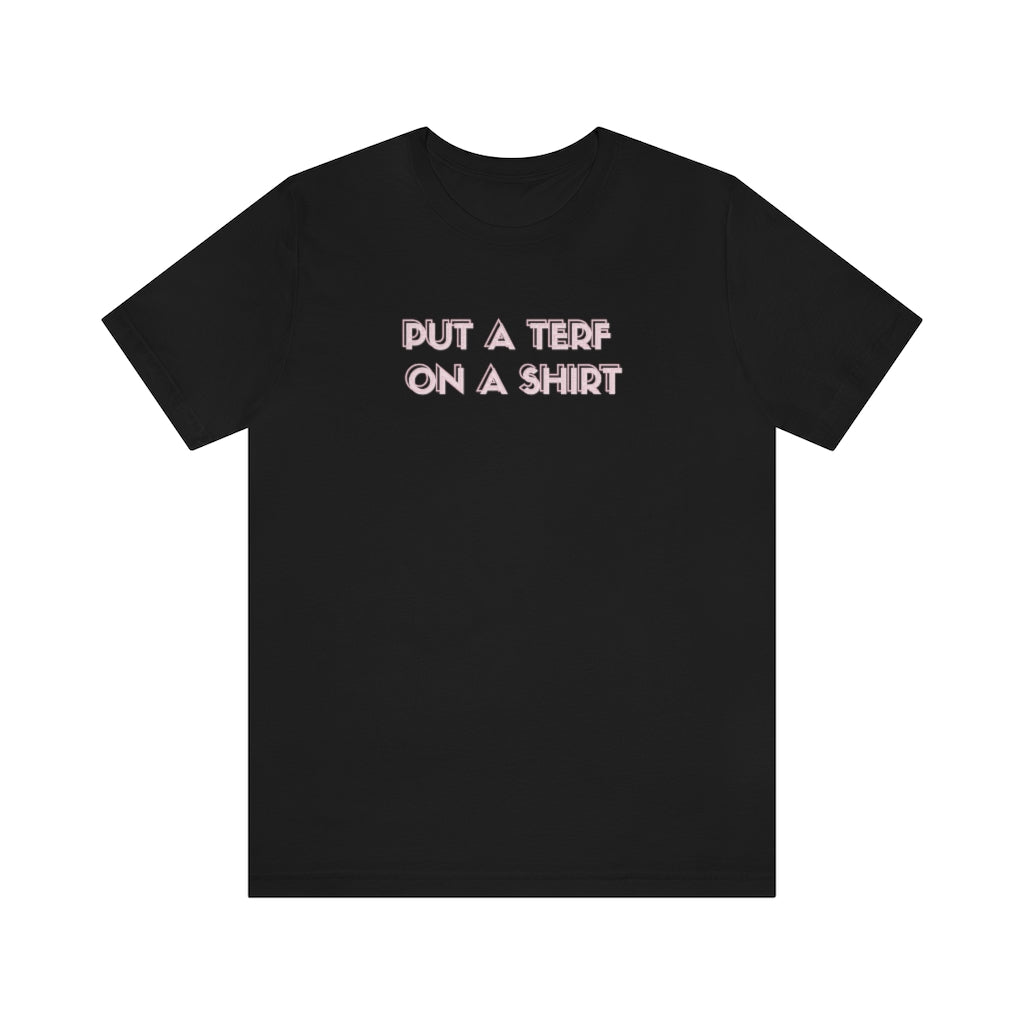 PUT A TERF ON A SHIRT Tee