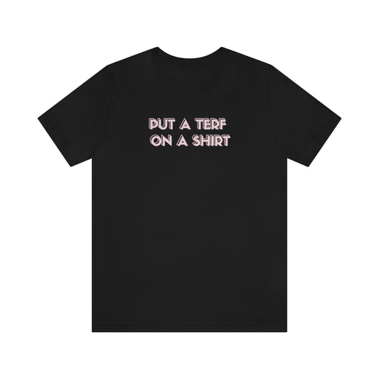 PUT A TERF ON A SHIRT Tee