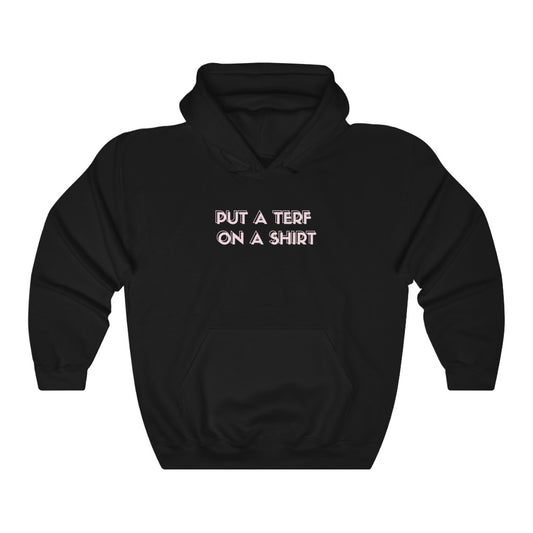 PUT A TERF ON A SHIRT but it's a hoodie